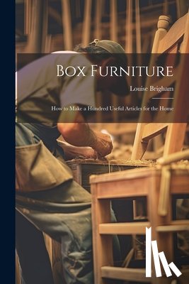 Brigham, Louise - Box Furniture; how to Make a Hundred Useful Articles for the Home