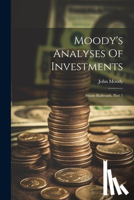 Moody, John - Moody's Analyses Of Investments: Steam Railroads, Part 1