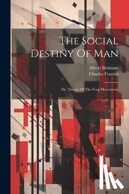 Fourier, Charles, Brisbane, Albert - The Social Destiny Of Man