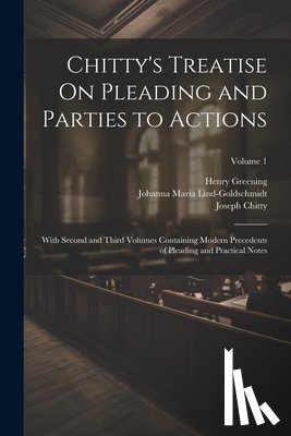 Chitty, Joseph - Chitty's Treatise On Pleading and Parties to Actions: With Second and Third Volumes Containing Modern Precedents of Pleading and Practical Notes; Volu