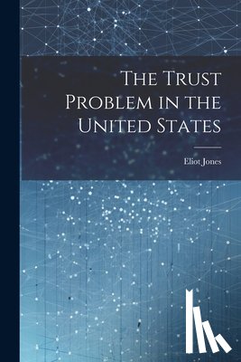 Jones, Eliot - The Trust Problem in the United States