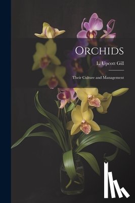 L Upcott Gill - Orchids: Their Culture and Management