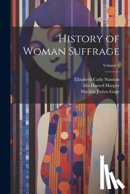 Stanton, Elizabeth Cady - History of Woman Suffrage; Volume 5