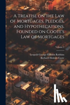 Coote, Richard Holmes - A Treatise on the law of Mortgages, Pledges, and Hypothecations. Founded on Coote's Law of Mortgages; Volume 2