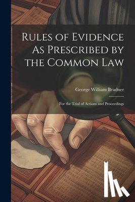 Bradner, George William - Rules of Evidence As Prescribed by the Common Law: For the Trial of Actions and Proceedings