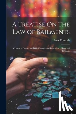 Edwards, Isaac - A Treatise On the Law of Bailments: Contracts Connected With Custody and Possession of Personal Property