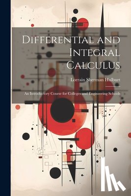 Hulburt, Lorrain Sherman - Differential and Integral Calculus: An Introductory Course for Colleges and Engineering Schools