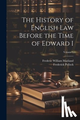 Maitland, Frederic William - The History of English Law Before the Time of Edward I; Volume 1
