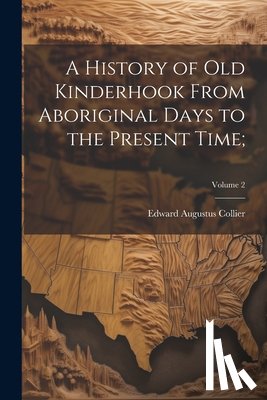 Collier, Edward Augustus 1835- - A History of Old Kinderhook From Aboriginal Days to the Present Time;; Volume 2