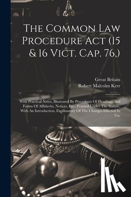 Britain, Great - The Common Law Procedure Act (15 & 16 Vict. Cap. 76, ): With Practical Notes, Illustrated By Precedents Of Pleadings And Forms Of Affidavits, Notices,