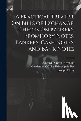 Ingraham, Edward Duncan - A Practical Treatise On Bills of Exchange, Checks On Bankers, Promisory Notes, Bankers' Cash Notes, and Bank Notes