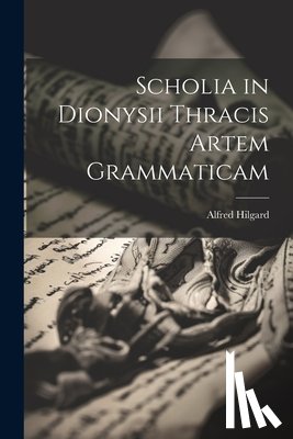 Hilgard, Alfred - Scholia in Dionysii Thracis Artem Grammaticam