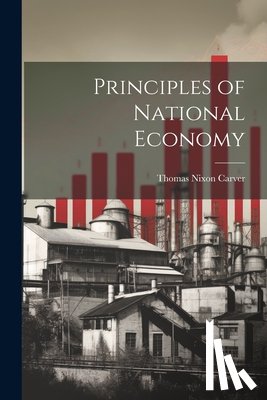 Carver, Thomas Nixon 1865-1961 - Principles of National Economy