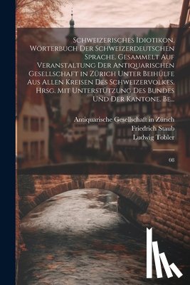 Antiquarische Gesellschaft in Zürich - Schweizerisches Idiotikon. Wörterbuch der schweizerdeutschen Sprache. Gesammelt auf Veranstaltung der Antiquarischen Gesellschaft in Zürich unter Beih