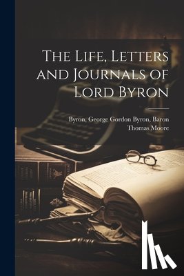Byron, George Gordon Byron - The Life, Letters and Journals of Lord Byron