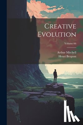 Bergson, Henri - Creative Evolution; Volume 66