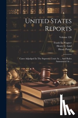United States Supreme Court - United States Reports: Cases Adjudged In The Supreme Court At ... And Rules Announced At ...; Volume 126