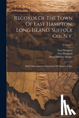 (N y. )., East Hampton - Records Of The Town Of East Hampton, Long Island, Suffolk Co., N.y.: With Other Ancient Documents Of Historic Value; Volume 4
