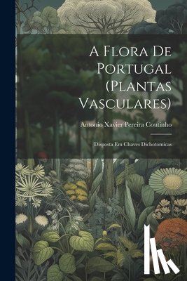 Coutinho, Antonio Xavier Pereira 185 - A flora de Portugal (plantas vasculares): Disposta em chaves dichotomicas