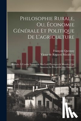 Quesnay, Francois - Philosophie Rurale, Ou, Economie Generale Et Politique De L'agriculture