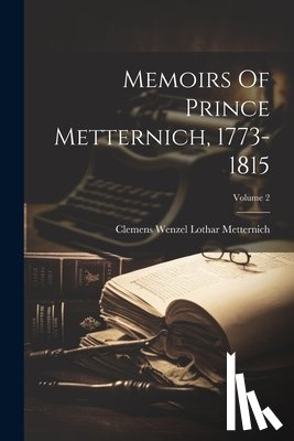 Clemens Wenzel Lothar Metternich (Fürst - Memoirs Of Prince Metternich, 1773-1815; Volume 2