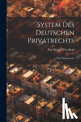 Von Roth, Paul Rudolf - System Des Deutschen Privatrechts: Theil: Sachenrecht