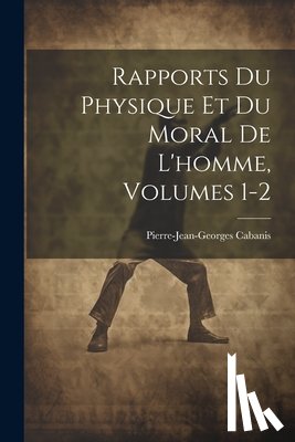 Cabanis, Pierre-Jean-Georges - Rapports Du Physique Et Du Moral De L'homme, Volumes 1-2