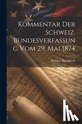 Burckhardt, Walther - Kommentar Der Schweiz. Bundesverfassung Vom 29. Mai 1874