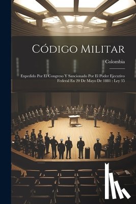 Colombia - Código Militar: Expedido Por El Congreso Y Sancionado Por El Poder Ejecutivo Federal En 20 De Mayo De 1881: Ley 35