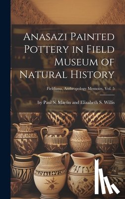 By Paul S Martin and Elizabeth S Wi - Anasazi Painted Pottery in Field Museum of Natural History; Fieldiana, Anthropology Memoirs, Vol. 5