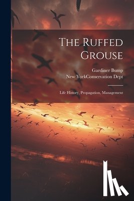 Bump, Gardiner - The Ruffed Grouse; Life History, Propagation, Management