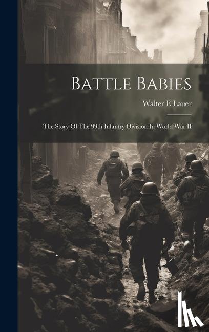 Lauer, Walter E - Battle Babies; The Story Of The 99th Infantry Division In World War II