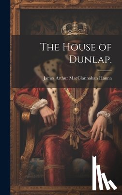 Hanna, James Arthur Macclannahan 1925- - The House of Dunlap.