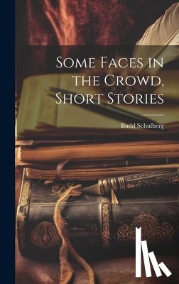 Schulberg, Budd - Some Faces in the Crowd, Short Stories