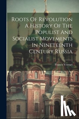 Franco Venturi - Roots Of Revolution A History Of The Populist And Socialist Movements In Nineteenth Century Russia