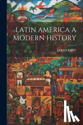 J Fred Rippy - Latin America a Modern History