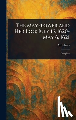 Ames, Azel - The Mayflower and Her Log; July 15, 1620-May 6, 1621