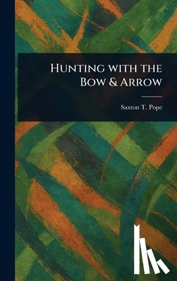 Pope, Saxton T (Saxton Temple) - Hunting With the Bow & Arrow