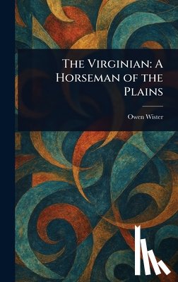 Wister, Owen - The Virginian: A Horseman of the Plains
