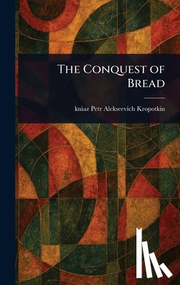 Kropotkin, Petr Alekseevich Kniaz - The Conquest of Bread