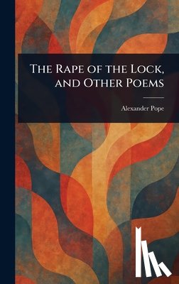 Pope, Alexander - The Rape of the Lock, and Other Poems