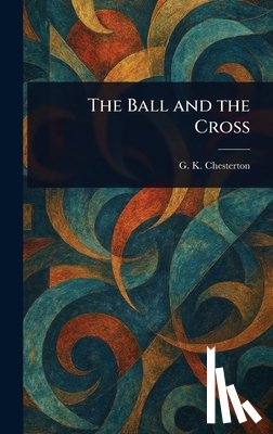 Chesterton, G. K. - The Ball and the Cross