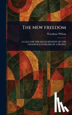 Wilson, Woodrow - The New Freedom