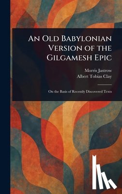 Jastrow, Morris - An Old Babylonian Version of the Gilgamesh Epic