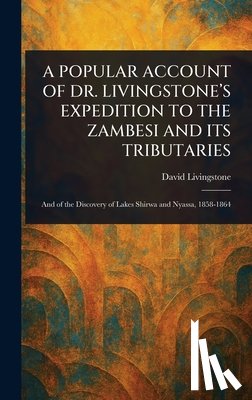 Livingstone, David - A Popular Account of Dr. Livingstone's Expedition to the Zambesi and Its Tributaries
