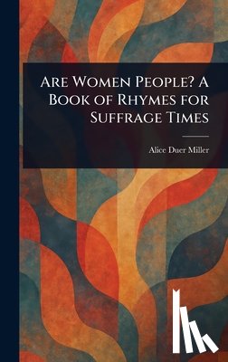 Miller, Alice Duer - Are Women People? A Book of Rhymes for Suffrage Times