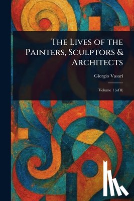 Vasari, Giorgio - The Lives of the Painters, Sculptors & Architects