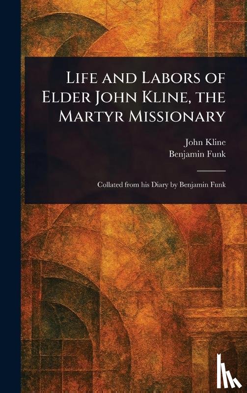 Kline, John, Funk, Benjamin - Life and Labors of Elder John Kline, the Martyr Missionary