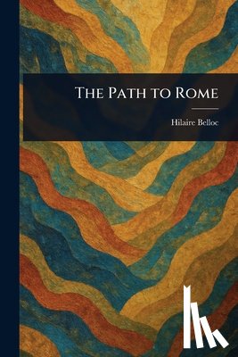 Belloc, Hilaire - The Path to Rome