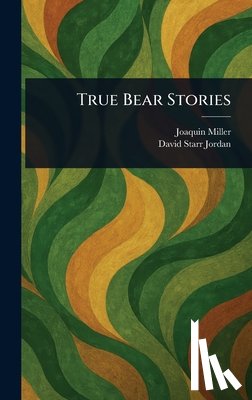 Miller, Joaquin - True Bear Stories